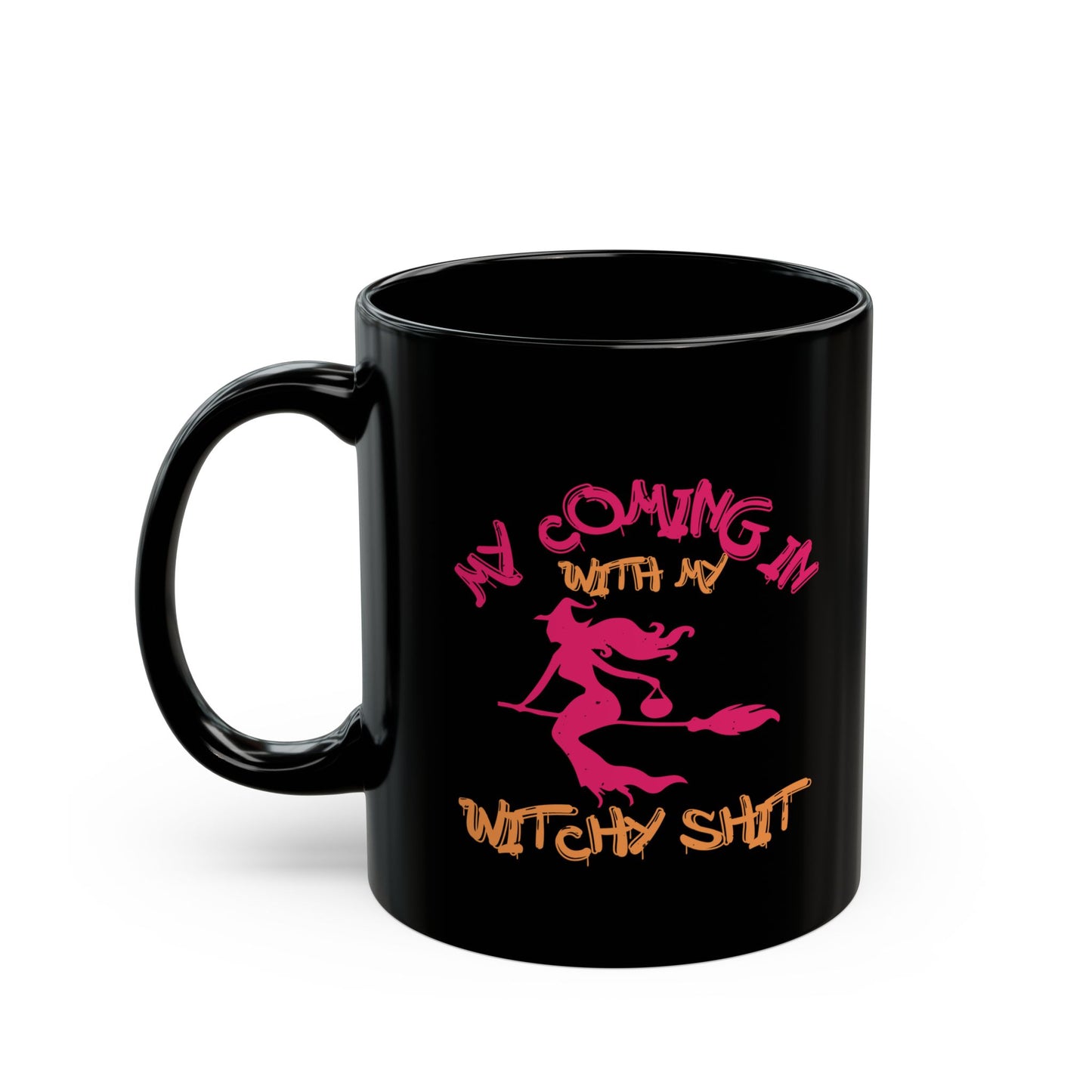 My Coming In With My Witchy Shit 11oz Black Mug