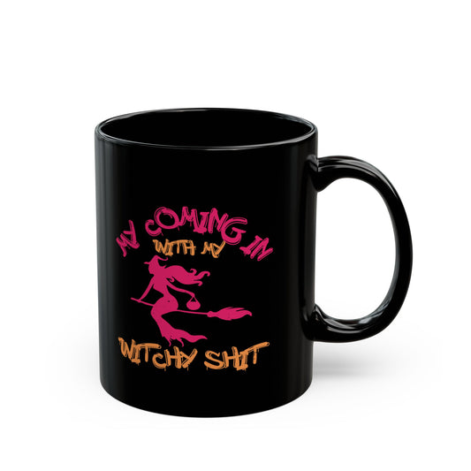 My Coming In With My Witchy Shit 11oz Black Mug