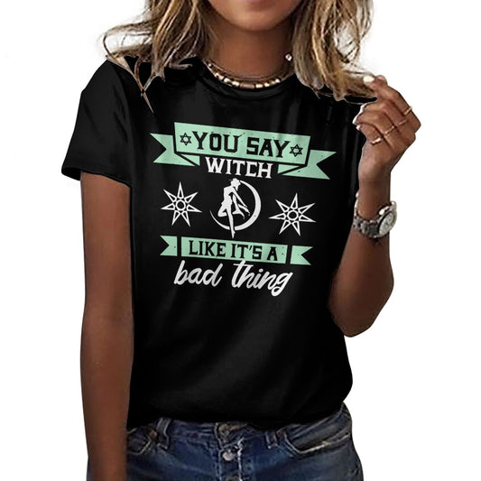 You Say Witch Like It's A Bad Thing 100% Cotton T-Shirt