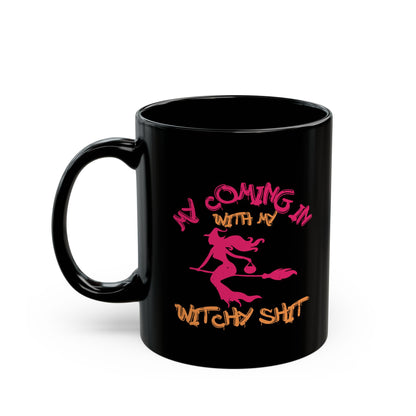 My Coming In With My Witchy Shit 11oz Black Mug
